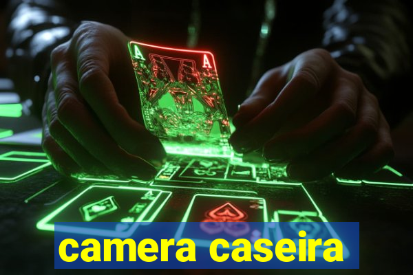 camera caseira